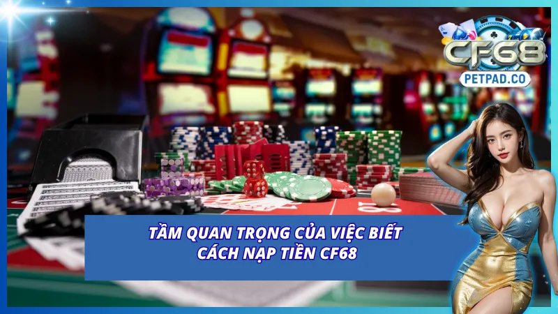 Lý do người chơi nên biết cách nạp tiền vào CF68