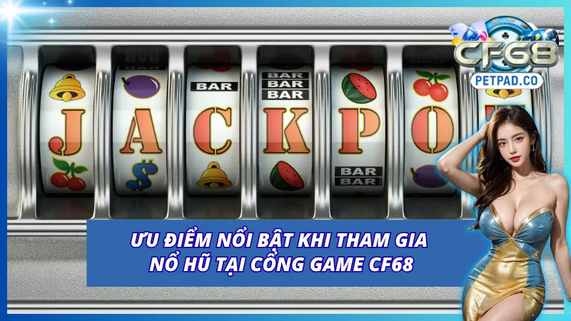 04 ưu điểm tuyệt hảo chỉ có ở slot nổ hũ của CF68