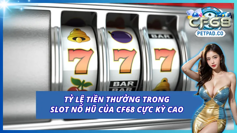 Nổ hũ CF68 với tỷ lệ tiền thưởng cực kỳ cao