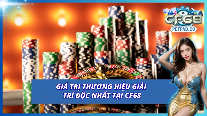 Thương Hiệu CF68 - Cổng Game Hot Nhất Thị Trường Châu Á 2 Giá trị thương hiệu riêng biệt tại CF68